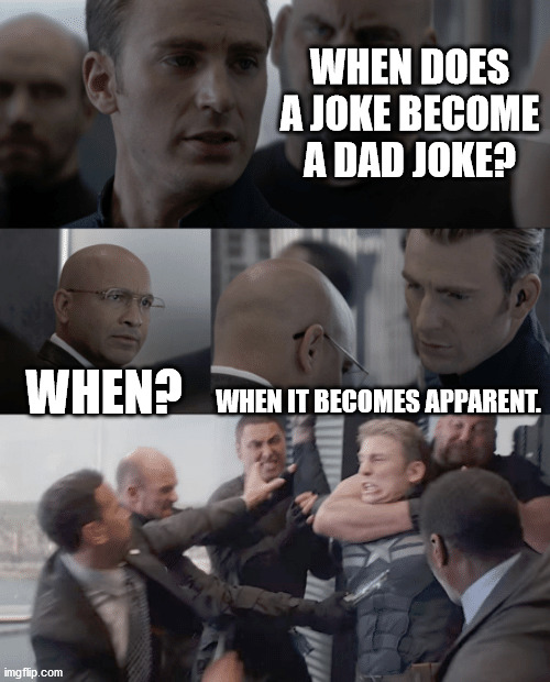 dad joke | WHEN DOES A JOKE BECOME A DAD JOKE? WHEN? WHEN IT BECOMES APPARENT. | image tagged in captain america elevator,dad joke | made w/ Imgflip meme maker