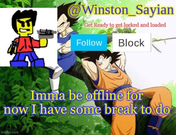 Winston's new template | Imma be offline for now I have some break to do | image tagged in winston's new template | made w/ Imgflip meme maker
