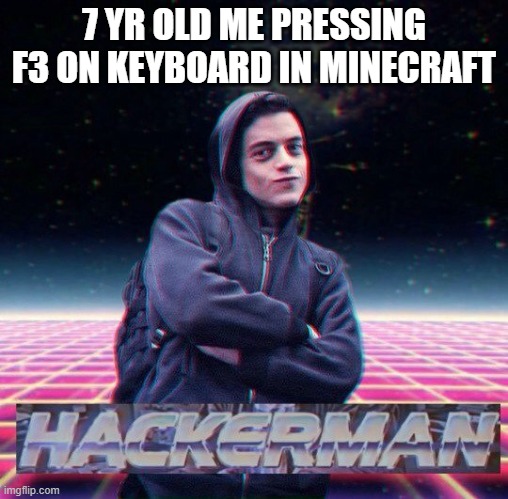 Hackerman in minecraft | 7 YR OLD ME PRESSING F3 ON KEYBOARD IN MINECRAFT | image tagged in hackerman,minecraft,7yr old me | made w/ Imgflip meme maker