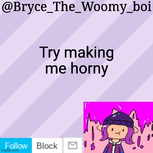 Bryce_The_Woomy_boi's new New NEW announcement template | Try making me horny | image tagged in bryce_the_woomy_boi's new new new announcement template | made w/ Imgflip meme maker