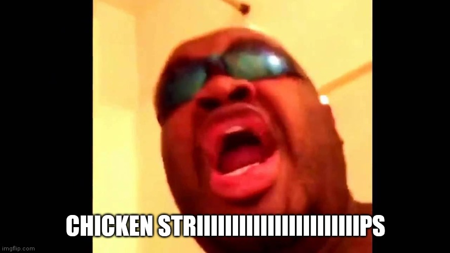 Chicken strips | CHICKEN STRIIIIIIIIIIIIIIIIIIIIIIIPS | image tagged in chicken strips | made w/ Imgflip meme maker