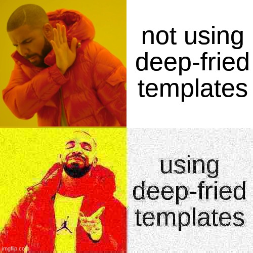 Drake Hotline Bling Meme | not using deep-fried templates | image tagged in memes,drake hotline bling | made w/ Imgflip meme maker