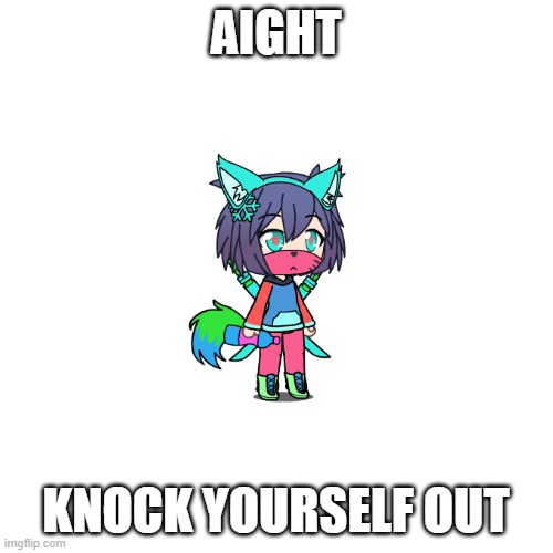 AIGHT KNOCK YOURSELF OUT | made w/ Imgflip meme maker