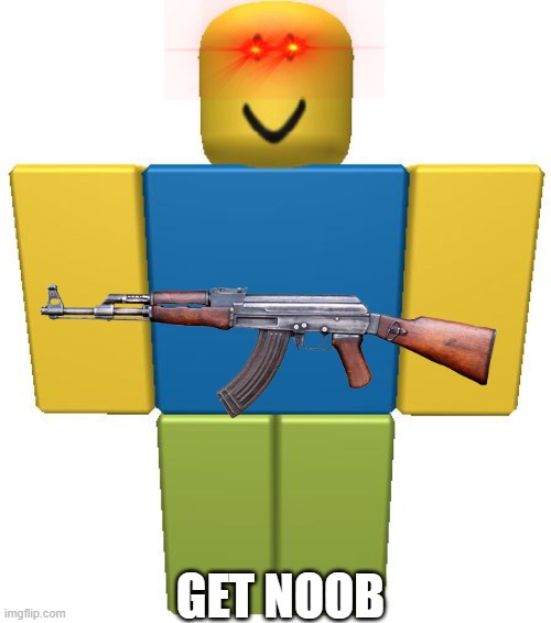 ROBLOX Noob | GET NOOB | image tagged in roblox noob | made w/ Imgflip meme maker