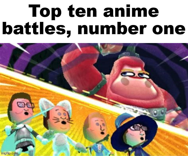 Miitopia go brr | Top ten anime battles, number one | image tagged in mii,nintendo | made w/ Imgflip meme maker