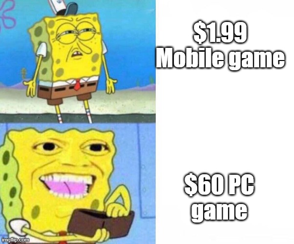 Some mobile games suck but many pc games are better | $1.99
Mobile game; $60 PC
game | image tagged in sponge bob wallet | made w/ Imgflip meme maker