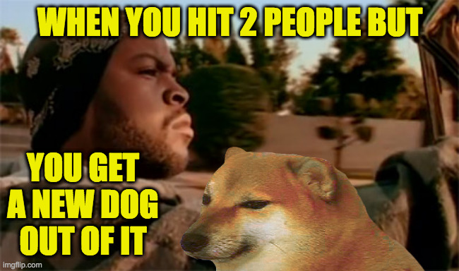 You can wait for good days to happen or you can make them happen. | WHEN YOU HIT 2 PEOPLE BUT; YOU GET A NEW DOG OUT OF IT | image tagged in it was a good day,memes,doggies,take back the crosswalk | made w/ Imgflip meme maker