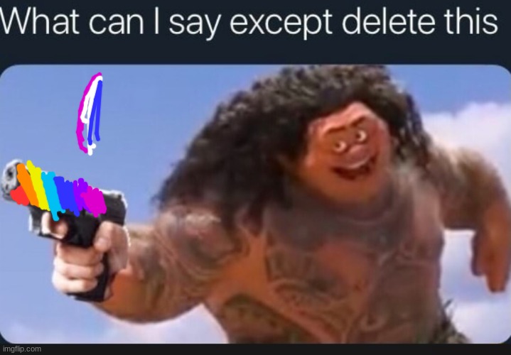 What can I say except delete this | image tagged in what can i say except delete this | made w/ Imgflip meme maker