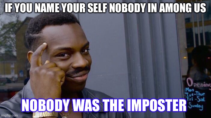 Roll Safe Think About It | IF YOU NAME YOUR SELF NOBODY IN AMONG US; NOBODY WAS THE IMPOSTER | image tagged in memes,roll safe think about it | made w/ Imgflip meme maker
