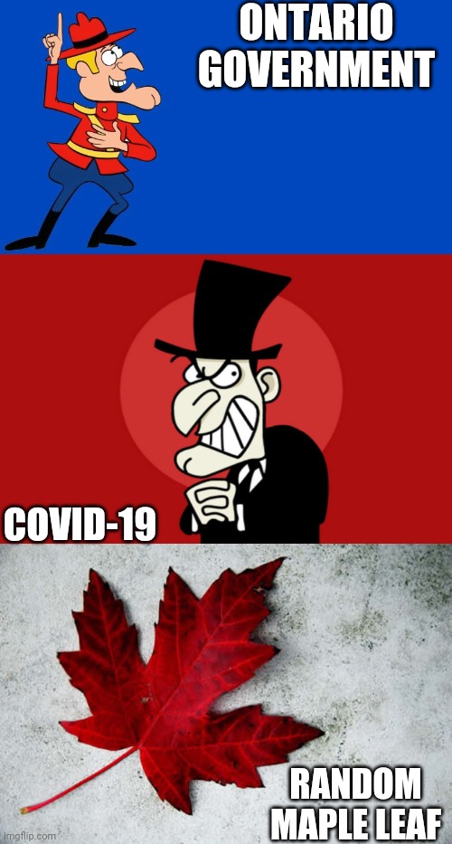 ONTARIO GOVERNMENT COVID-19 RANDOM MAPLE LEAF | image tagged in dudley do right,snidely whiplash,maple | made w/ Imgflip meme maker