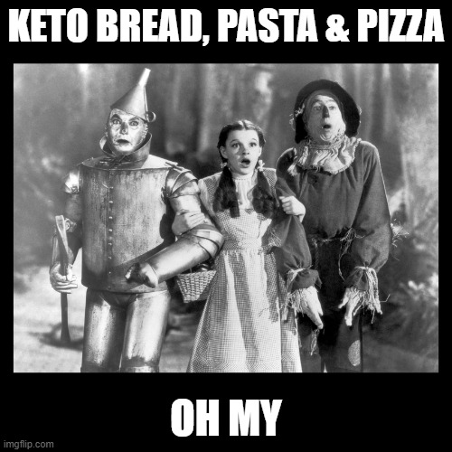 Lions and Tigers and Bears, OH MY! Wizard of Oz | KETO BREAD, PASTA & PIZZA; OH MY | image tagged in lions and tigers and bears oh my wizard of oz | made w/ Imgflip meme maker