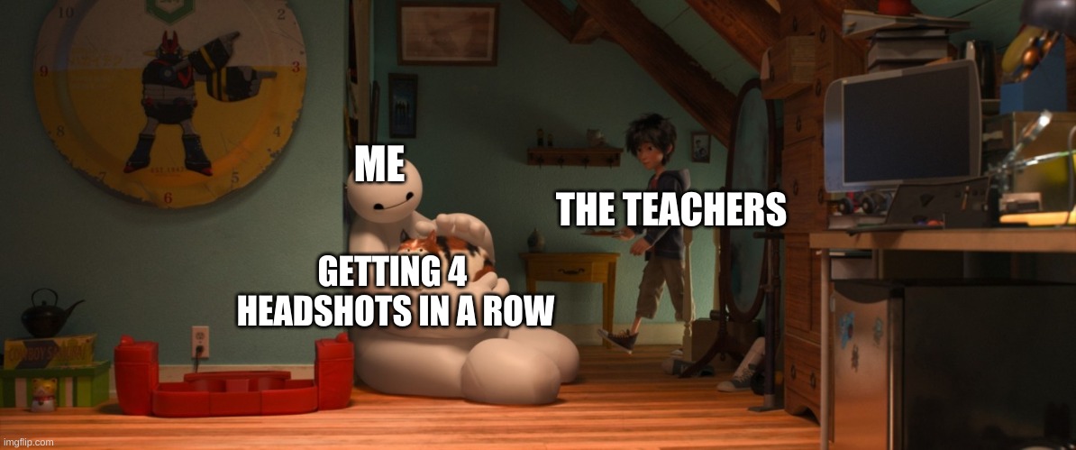 ME; THE TEACHERS; GETTING 4 
HEADSHOTS IN A ROW | image tagged in memes | made w/ Imgflip meme maker