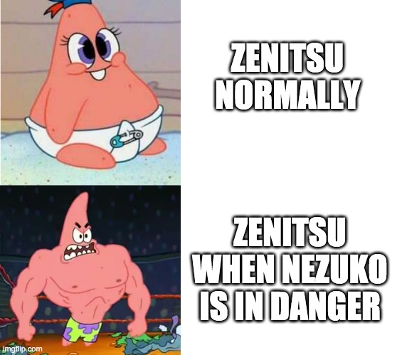 Also when he's asleep | ZENITSU NORMALLY; ZENITSU WHEN NEZUKO IS IN DANGER | image tagged in weak vs strong patrick,demon slayer,anime | made w/ Imgflip meme maker