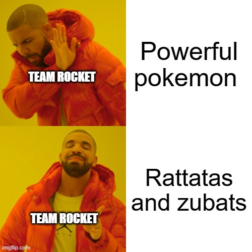 - - TEAM ROCKET - - | Powerful pokemon; TEAM ROCKET; Rattatas and zubats; TEAM ROCKET | image tagged in memes,drake hotline bling | made w/ Imgflip meme maker