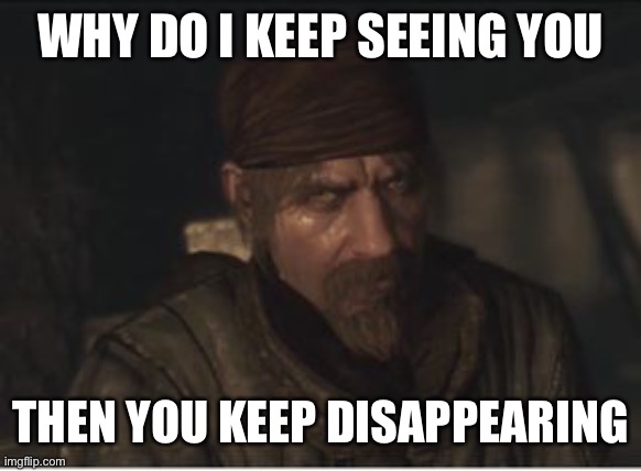 Reznov '... must die' meme | WHY DO I KEEP SEEING YOU THEN YOU KEEP DISAPPEARING | image tagged in reznov ' must die' meme | made w/ Imgflip meme maker