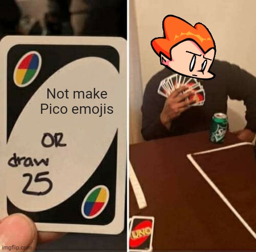 I am making all the Pico Emojis I can AND NOBODY CAN STOP ME | Not make Pico emojis | image tagged in memes,uno draw 25 cards | made w/ Imgflip meme maker