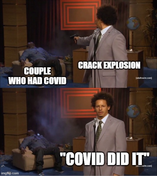 yes | CRACK EXPLOSION; COUPLE WHO HAD COVID; "COVID DID IT" | image tagged in memes,who killed hannibal | made w/ Imgflip meme maker