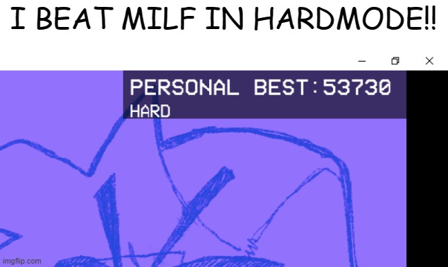 Maybe my keyboard gonna broke -.- | I BEAT MILF IN HARDMODE!! | image tagged in how | made w/ Imgflip meme maker