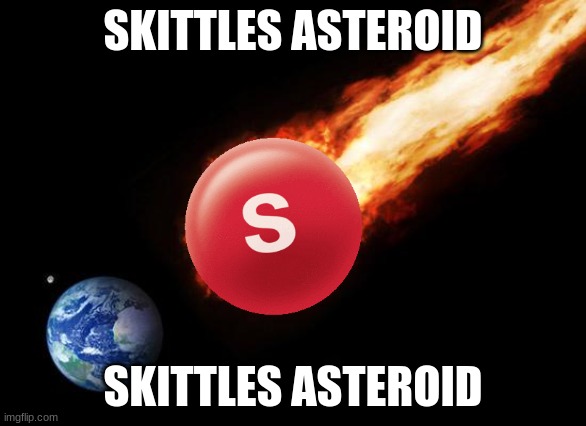 T A S T E  T H E  R A I N B O W | SKITTLES ASTEROID; SKITTLES ASTEROID | image tagged in skittles,asteroid,candy,memes | made w/ Imgflip meme maker