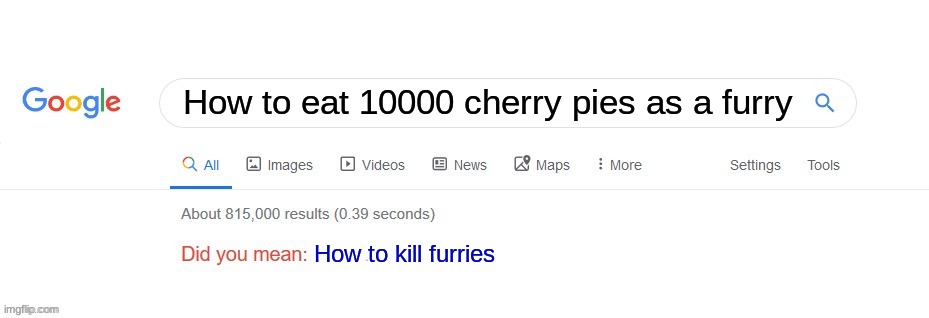 oh nooooooooooooooooooooooooooo | How to eat 10000 cherry pies as a furry; How to kill furries | image tagged in did you mean,cherry pie,100000000 | made w/ Imgflip meme maker