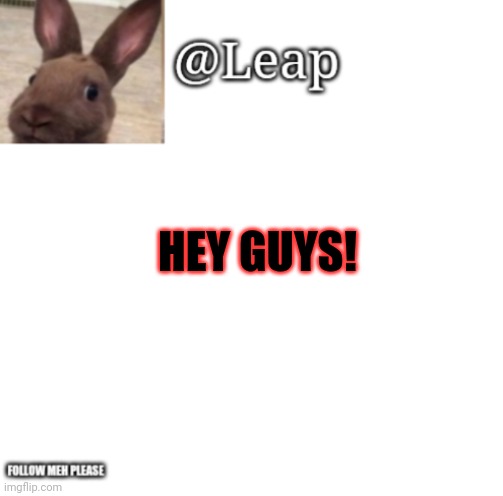 Hey! | HEY GUYS! | image tagged in leaps template | made w/ Imgflip meme maker