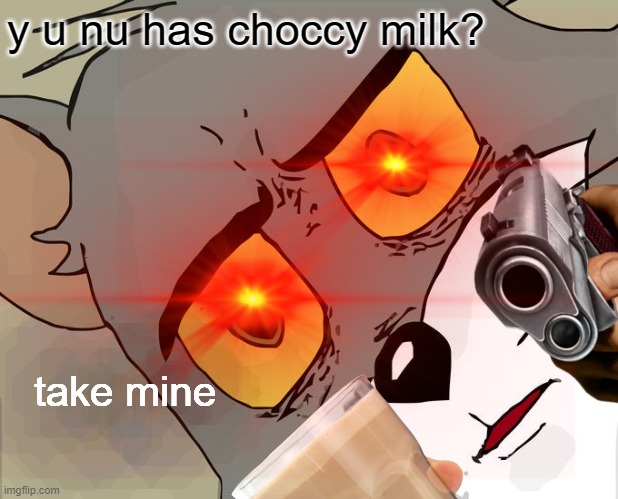 y u nu has choccy milk? | y u nu has choccy milk? take mine | image tagged in cat | made w/ Imgflip meme maker
