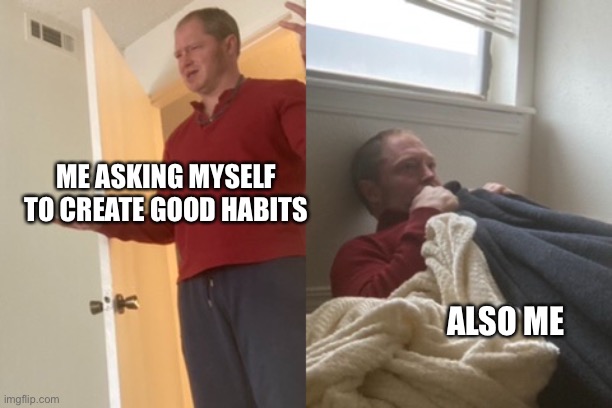 asking myself how by showing the why | ME ASKING MYSELF TO CREATE GOOD HABITS; ALSO ME | image tagged in myself,respect,responsibility,multitasking | made w/ Imgflip meme maker