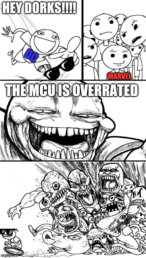 DC vs MARVEL | HEY DORKS!!!! DC; MARVEL; THE MCU IS OVERRATED | image tagged in memes,hey internet,dc comics,marvel comics | made w/ Imgflip meme maker