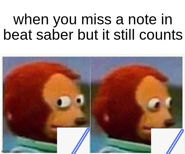 don't question it | when you miss a note in beat saber but it still counts | image tagged in memes,monkey puppet,beat saber,okay | made w/ Imgflip meme maker