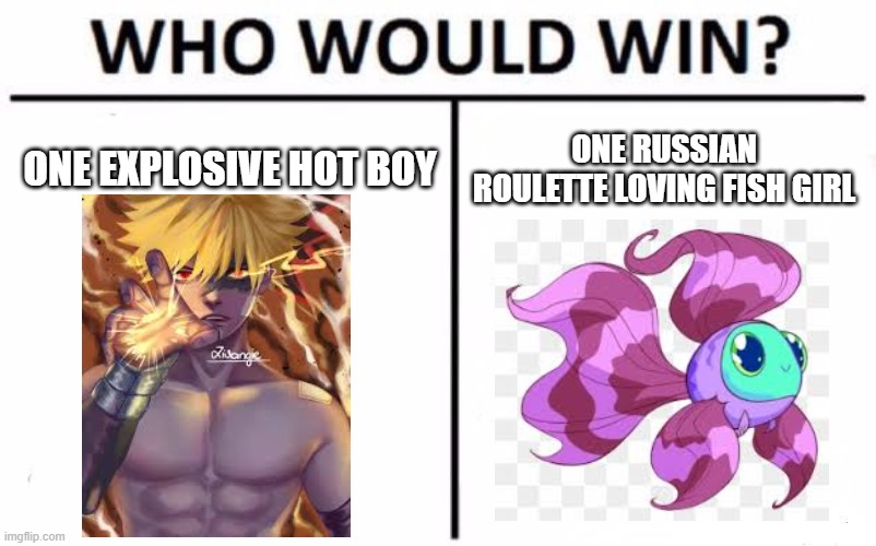 I'm the fish girl just so you know lol. |  ONE EXPLOSIVE HOT BOY; ONE RUSSIAN ROULETTE LOVING FISH GIRL | image tagged in memes,who would win,bakugou,fish,russian roulette | made w/ Imgflip meme maker