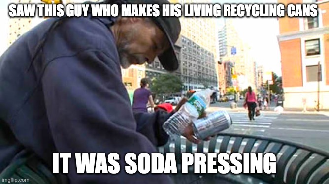 SAW THIS GUY WHO MAKES HIS LIVING RECYCLING CANS; IT WAS SODA PRESSING | image tagged in puns,recycling,oregon | made w/ Imgflip meme maker