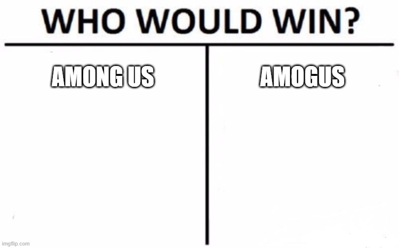 Among us | AMONG US; AMOGUS | image tagged in memes,who would win | made w/ Imgflip meme maker