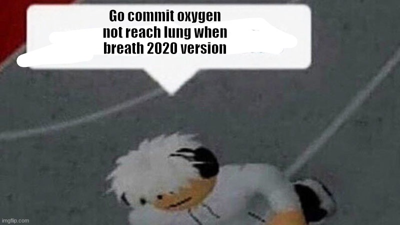 i keep stuttering | Go commit oxygen not reach lung when breath 2020 version | image tagged in go commit x | made w/ Imgflip meme maker