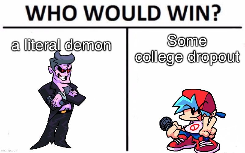 beep | a literal demon; Some college dropout | image tagged in memes,who would win,boyfriend,daddy dearest,friday night funkin,college | made w/ Imgflip meme maker
