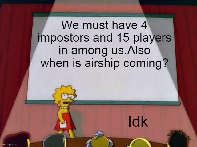 Among us | We must have 4 impostors and 15 players in among us.Also when is airship coming? Idk | image tagged in among us lisa presentation | made w/ Imgflip meme maker