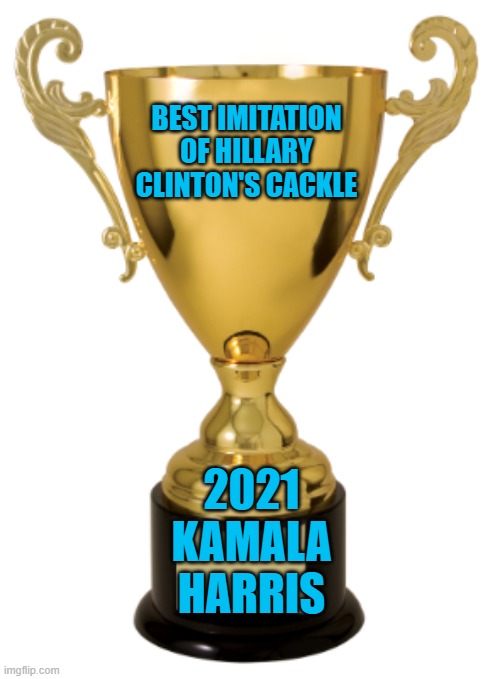 Trophy | BEST IMITATION OF HILLARY CLINTON'S CACKLE 2021
KAMALA HARRIS | image tagged in trophy | made w/ Imgflip meme maker
