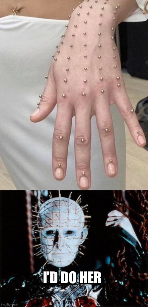 Hellraiser GF | I’D DO HER | image tagged in pinhead | made w/ Imgflip meme maker