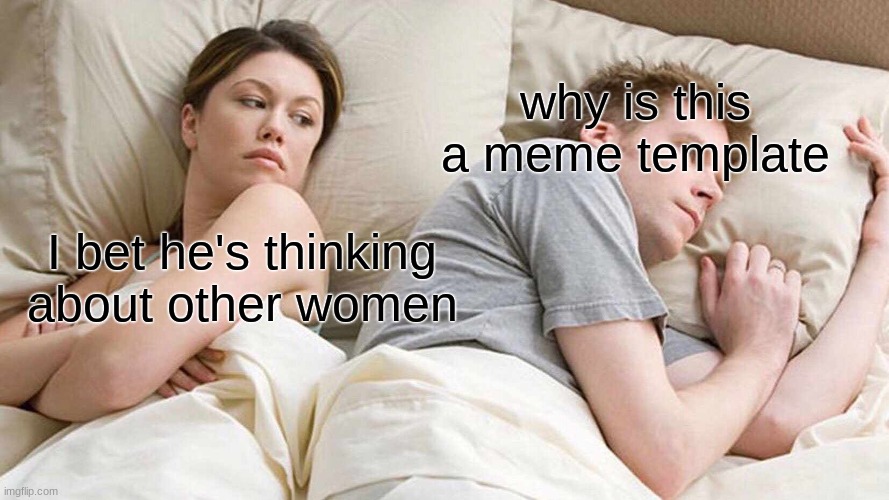 meme template be like | why is this a meme template; I bet he's thinking about other women | image tagged in memes,i bet he's thinking about other women | made w/ Imgflip meme maker