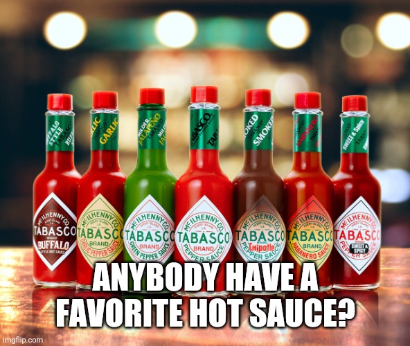 I just fell in love with Tabasco family reserve, all the heat, less of the vinegar punch, all of the aged refinement! | ANYBODY HAVE A FAVORITE HOT SAUCE? | image tagged in tabasco varieties,sriracha is king | made w/ Imgflip meme maker
