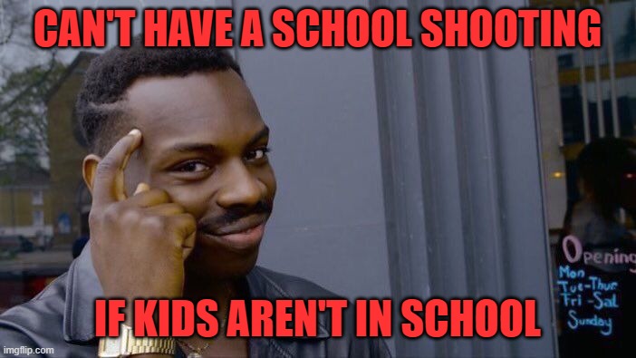 Roll Safe Think About It Meme | CAN'T HAVE A SCHOOL SHOOTING IF KIDS AREN'T IN SCHOOL | image tagged in memes,roll safe think about it | made w/ Imgflip meme maker