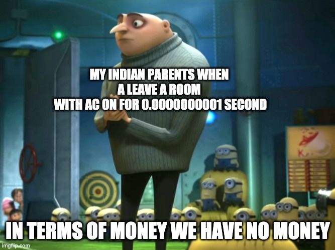 In terms of money, we have no money | MY INDIAN PARENTS WHEN A LEAVE A ROOM
 WITH AC ON FOR 0.0000000001 SECOND; IN TERMS OF MONEY WE HAVE NO MONEY | image tagged in in terms of money we have no money | made w/ Imgflip meme maker