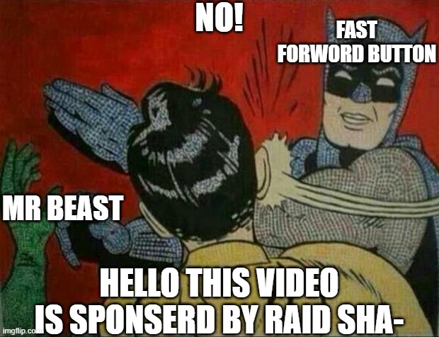 Bat man | NO! FAST FORWORD BUTTON; MR BEAST; HELLO THIS VIDEO IS SPONSERD BY RAID SHA- | image tagged in bat man | made w/ Imgflip meme maker