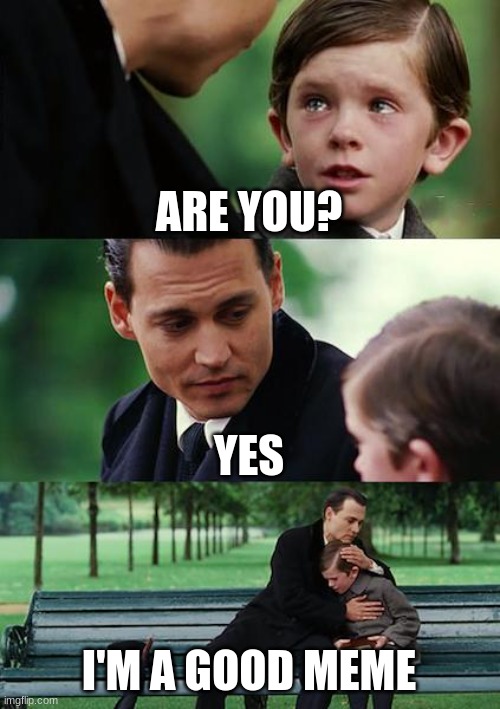 Finding Neverland | ARE YOU? YES; I'M A GOOD MEME | image tagged in memes,finding neverland | made w/ Imgflip meme maker