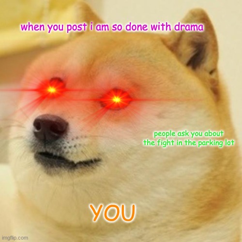 Done with drama | when you post i am so done with drama; people ask you about the fight in the parking lot; YOU | image tagged in meme,dog,so much drama | made w/ Imgflip meme maker