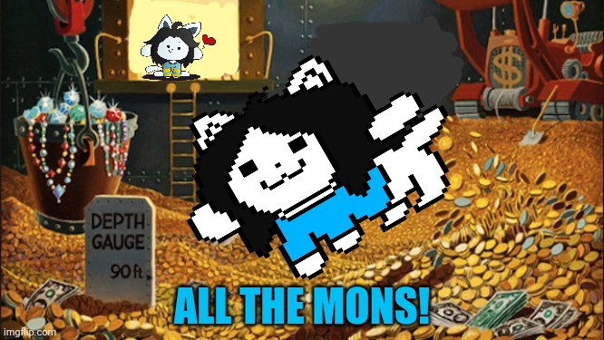 Tems found all the mons! | ALL THE MONS! | image tagged in scrooge mcduck,temmie,undertale,gold,mons | made w/ Imgflip meme maker