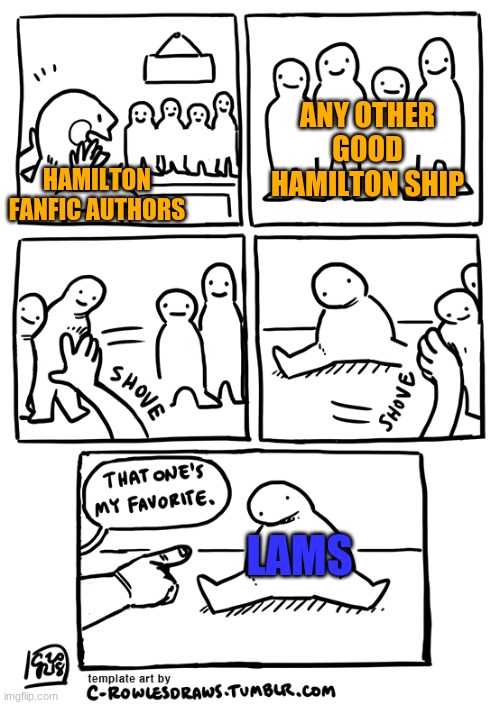 Try and deny this in comments I won't believe you | ANY OTHER GOOD HAMILTON SHIP; HAMILTON FANFIC AUTHORS; LAMS | image tagged in that ones my favorite | made w/ Imgflip meme maker