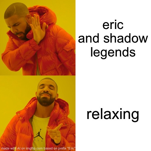 Drake Hotline Bling | eric and shadow legends; relaxing | image tagged in memes,drake hotline bling | made w/ Imgflip meme maker