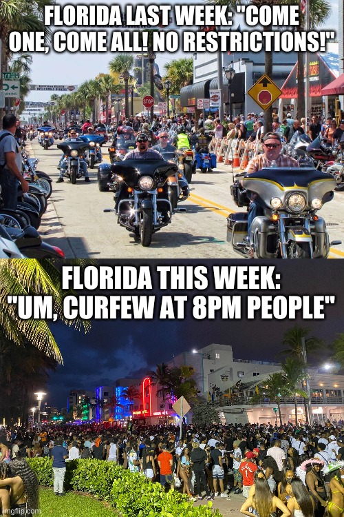 My, my, my, how things change... | FLORIDA LAST WEEK: "COME ONE, COME ALL! NO RESTRICTIONS!"; FLORIDA THIS WEEK: "UM, CURFEW AT 8PM PEOPLE" | image tagged in florida,pandemic,lockdown | made w/ Imgflip meme maker