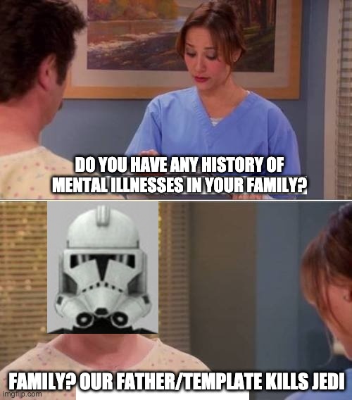 ron swanson mental illness | DO YOU HAVE ANY HISTORY OF MENTAL ILLNESSES IN YOUR FAMILY? FAMILY? OUR FATHER/TEMPLATE KILLS JEDI | image tagged in ron swanson mental illness,clones | made w/ Imgflip meme maker