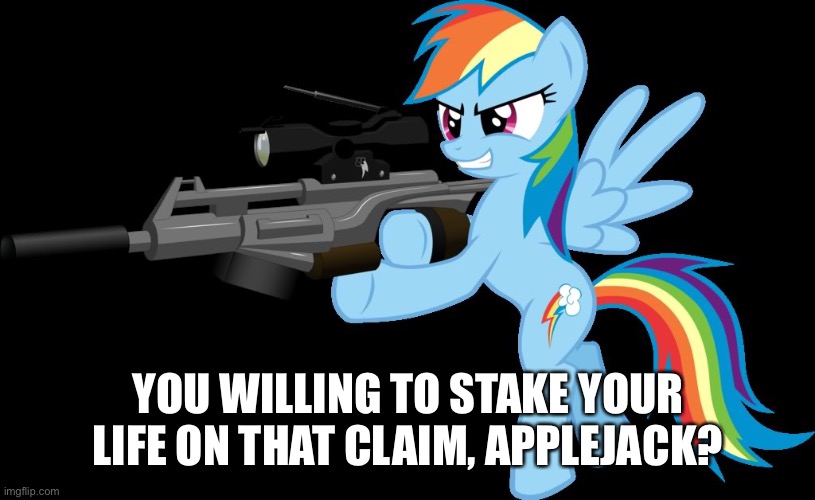 gunning rainbow dash | YOU WILLING TO STAKE YOUR LIFE ON THAT CLAIM, APPLEJACK? | image tagged in gunning rainbow dash | made w/ Imgflip meme maker